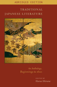 Traditional Japanese Literature: An Anthology, Beginnings to 1600, Abridged Edition Haruo Shirane Author
