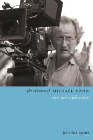 The Cinema of Michael Mann: Vice and Vindication Jonathan Rayner Author