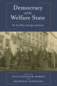 Democracy and the Welfare State: The Two Wests in the Age of Austerity Alice Kessler-Harris Editor