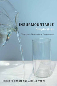 Insurmountable Simplicities: Thirty-Nine Philosophical Conundrums Roberto Casati Author