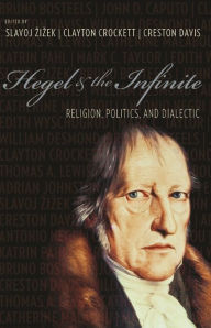 Hegel and the Infinite: Religion, Politics, and Dialectic Slavoj Zizek Editor