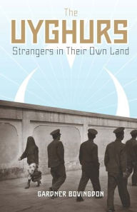 The Uyghurs: Strangers in Their Own Land Gardner Bovingdon Author