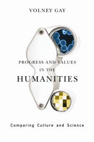Progress and Values in the Humanities: Comparing Culture and Science - Volney Gay