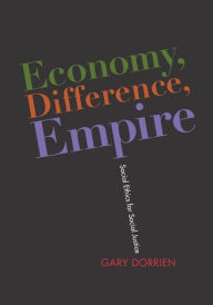 Economy, Difference, Empire: Social Ethics for Social Justice Gary Dorrien Author