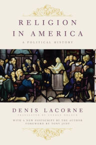 Religion in America: A Political History Denis Lacorne Author