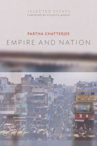 Empire and Nation: Selected Essays Partha Chatterjee Author