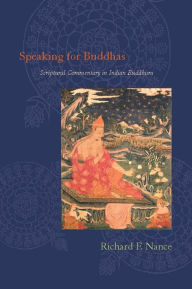 Speaking for Buddhas: Scriptural Commentary in Indian Buddhism Richard Nance Author