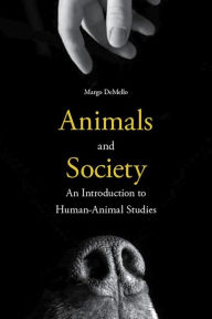 Animals and Society: An Introduction to Human-Animal Studies Margo DeMello Author