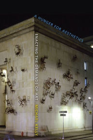 A Hunger for Aesthetics: Enacting the Demands of Art Michael Kelly Author