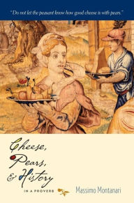 Cheese, Pears, and History in a Proverb Massimo Montanari Author