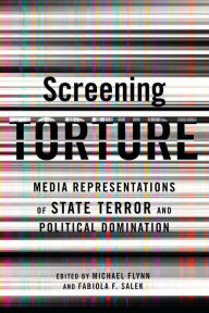 Screening Torture: Media Representations of State Terror and Political Domination Michael Flynn Author