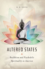 Altered States: Buddhism and Psychedelic Spirituality in America D. E. Osto Author