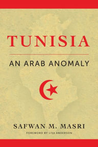 Tunisia: An Arab Anomaly Safwan M. Masri Author