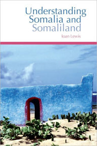 Understanding Somalia and Somaliland: Culture, History, Society - Ioan Lewis