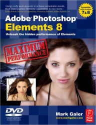 Adobe Photoshop Elements 8: Maximum Performance: Unleash the hidden performance of Elements - Mark Galer
