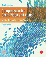 Compression for Great Video and Audio: Master Tips and Common Sense Ben Waggoner Author