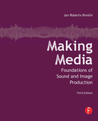 Making Media: Foundations of Sound and Image Production Jan Roberts-Breslin Author