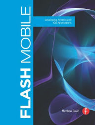 Flash Mobile: Developing Android and iOS Applications Matthew David Author