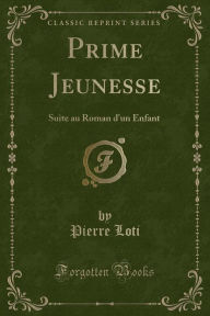 Prime Jeunesse: Suite au Roman d'un Enfant (Classic Reprint) - Pierre Loti