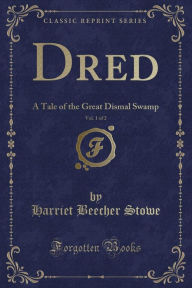 Dred, Vol. 1 of 2: A Tale of the Great Dismal Swamp (Classic Reprint) - Harriet Beecher Stowe