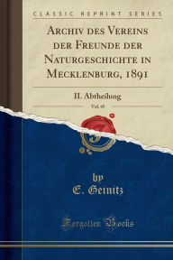 Archiv des Vereins der Freunde der Naturgeschichte in Mecklenburg, 1891, Vol. 45: II. Abtheilung (Classic Reprint)