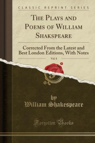 The Plays and Poems of William Shakspeare, Vol. 8: Corrected From the Latest and Best London Editions, With Notes (Classic Reprint) - William Shakespeare