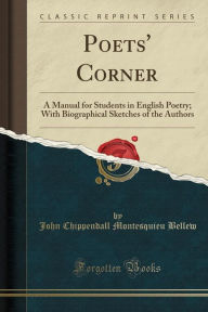 Poets' Corner: A Manual for Students in English Poetry; With Biographical Sketches of the Authors (Classic Reprint) - John Chippendall Montesquieu Bellew