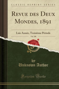 Revue des Deux Mondes, 1891, Vol. 108: Lxie Année, Troisième Période (Classic Reprint) - Unknown Author