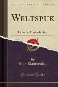 Weltspuk: Lieder der Vergänglichkeit (Classic Reprint)