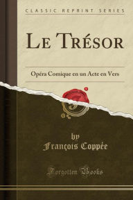 Le Treacute;sor: Opeacute;ra Comique en un Acte en Vers (Classic Reprint)