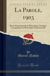 La Parole, 1903: Revue Internationale de Rhinologie, Otologie, Laryngologie Et Phoneacute;tique Expeacute;rimentale (Classic Reprint) - Marcel Natier