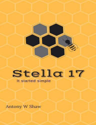 Stella 17: It Started Simple Antony W Shaw Author
