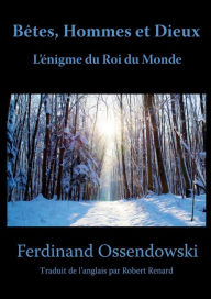 Bêtes, hommes et dieux L'énigme du Roi du Monde - Ferdinand Ossendowski