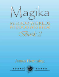 Magika: Mirror Worlds Book 2 James Hemming Author