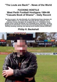 Fucking Hostile: West Perth Football Hooligans 1984-86 - Philip H. Backshall