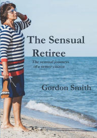 The Sensual Retiree - Gordon Smith