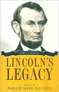 Lincoln's Legacy: Ethics and Politics Phillip S. Paludan Editor