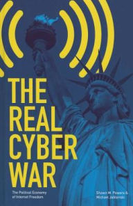 The Real Cyber War: The Political Economy of Internet Freedom Shawn M. Powers Author
