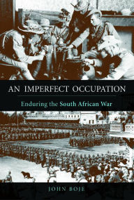 An Imperfect Occupation: Enduring the South African War John Boje Author