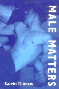 Male Matters: Masculinity, Anxiety and the Male Body on the Line Calvin Thomas Author