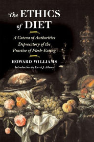 The Ethics of Diet: A Catena of Authorities Deprecatory of the Practice of Flesh-Eating Howard Williams Author