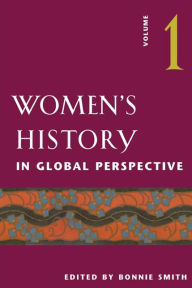 Women's History in Global Perspective, Volume 1 Bonnie G. Smith Editor