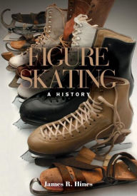 Figure Skating: A HIstory James R Hines Author