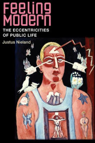 Feeling Modern: The Eccentricities of Public Life Justus Nieland Author