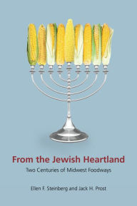 From the Jewish Heartland: Two Centuries of Midwest Foodways Ellen F. Steinberg Author