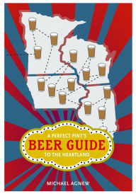 A Perfect Pint's Beer Guide to the Heartland Michael Agnew Author