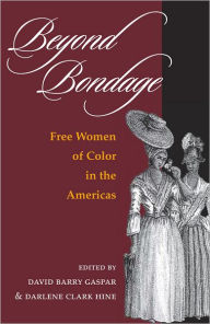 Beyond Bondage: FREE WOMEN OF COLOR IN THE AMERICAS - David Barry Gaspar