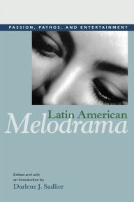 Latin American Melodrama: Passion, Pathos, and Entertainment Darlene J. Sadlier Editor