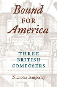Bound for America: THREE BRITISH COMPOSERS - Nicholas Temperley