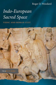 Indo-European Sacred Space: Vedic and Roman Cult Roger D. Woodard Author